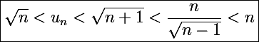 \Large\boxed{\sqrt n<u_n<\sqrt{n+1}<\frac{n}{\sqrt{n-1}}<n}